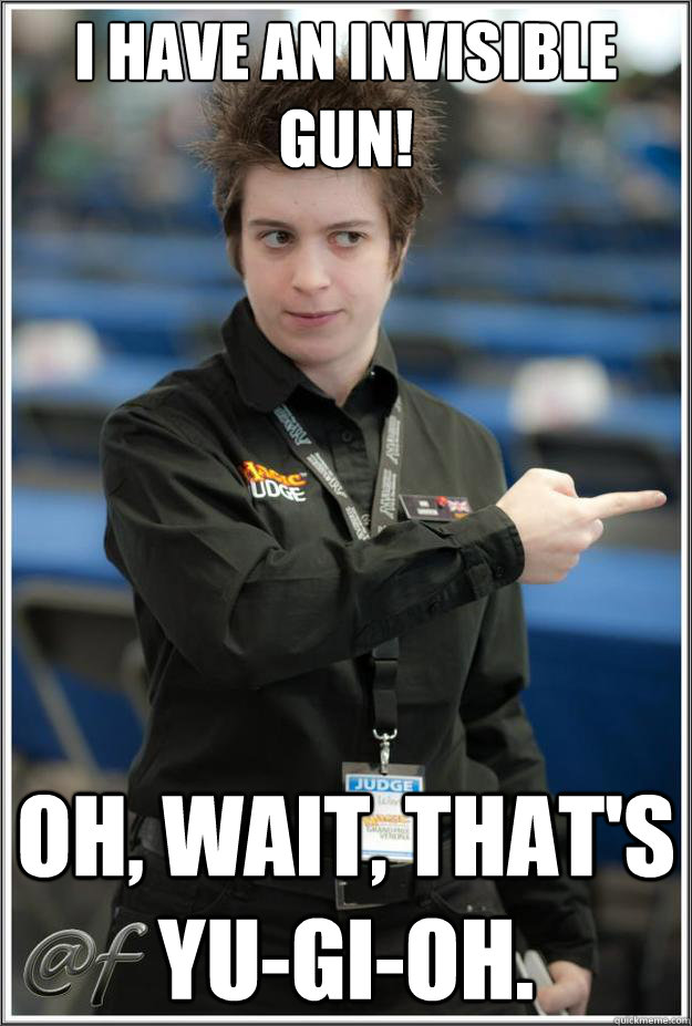 I have an Invisible GUN! Oh, wait, that's Yu-Gi-Oh.  Super-Serial Judge