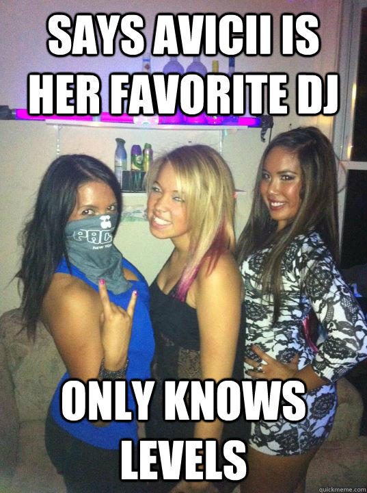 says avicii is her favorite dj only knows levels  RaveGirlProblems