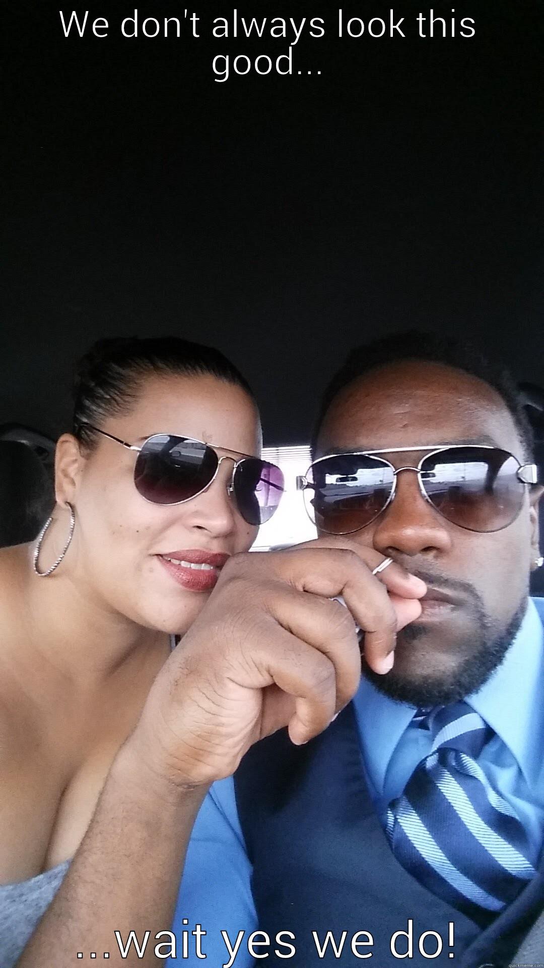 WE DON'T ALWAYS LOOK THIS GOOD... ...WAIT YES WE DO! Misc