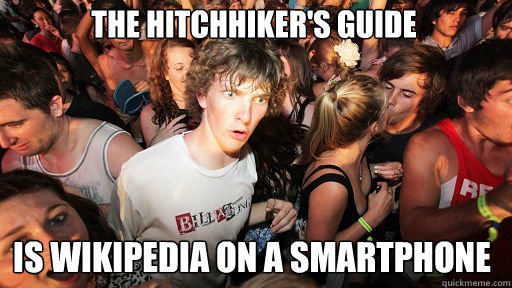 The hitchhiker's Guide
 Is Wikipedia on a smartphone  Sudden Clarity Clarence