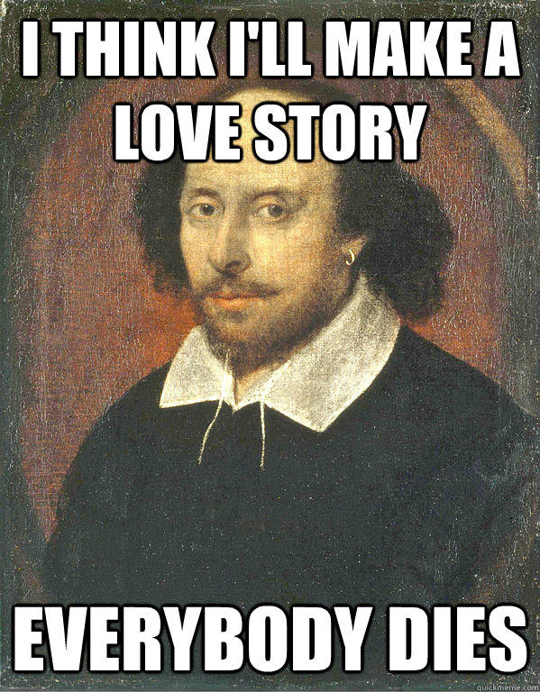 I think I'll make a love story Everybody dies  - I think I'll make a love story Everybody dies   Scumbag Shakespeare