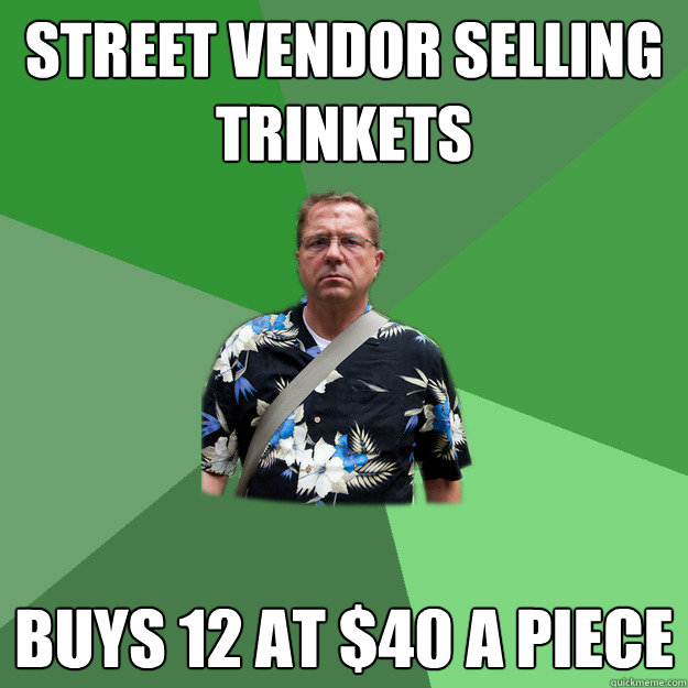 street vendor selling trinkets buys 12 at $40 a piece  Nervous Vacation Dad