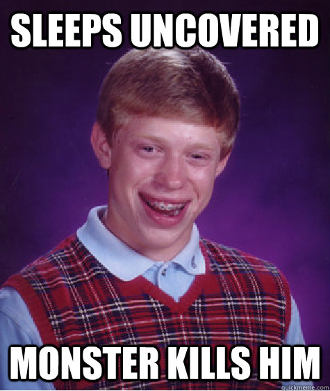 Sleeps uncovered Monster kills him   Bad Luck Brian