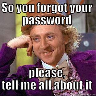 SO YOU FORGOT YOUR PASSWORD PLEASE, TELL ME ALL ABOUT IT Creepy Wonka