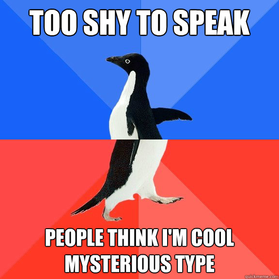 Too shy to speak people think i'm cool mysterious type - Too shy to speak people think i'm cool mysterious type  Socially Awkward Awesome Penguin