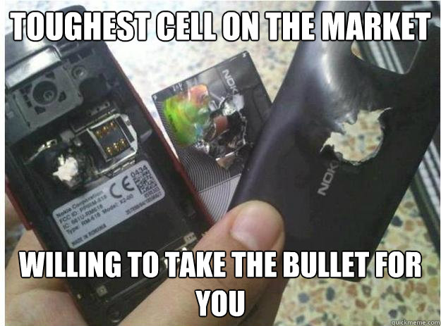 Toughest cell on the market Willing to take the bullet for you - Toughest cell on the market Willing to take the bullet for you  Good Guy Nokia