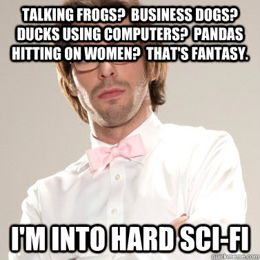 Talking frogs?  Business dogs?  Ducks using computers?  Pandas hitting on women?  That's fantasy. I'm into hard sci-fi  Downvoting Roman