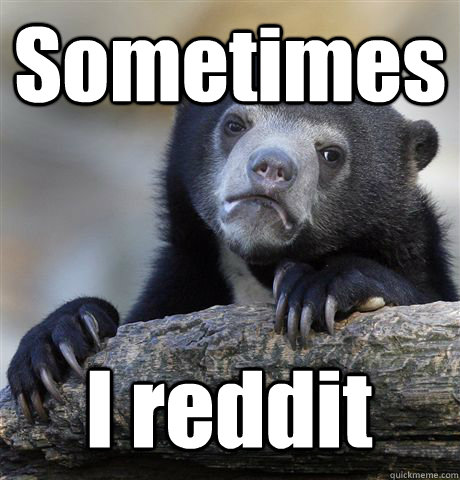 Sometimes I reddit  Confession Bear