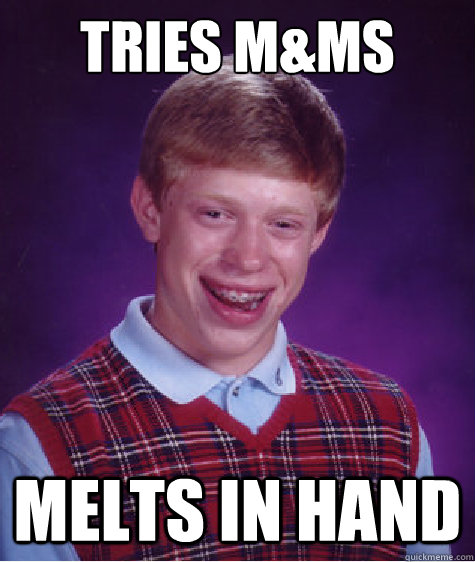 Tries M&Ms Melts in hand - Tries M&Ms Melts in hand  Bad Luck Brian