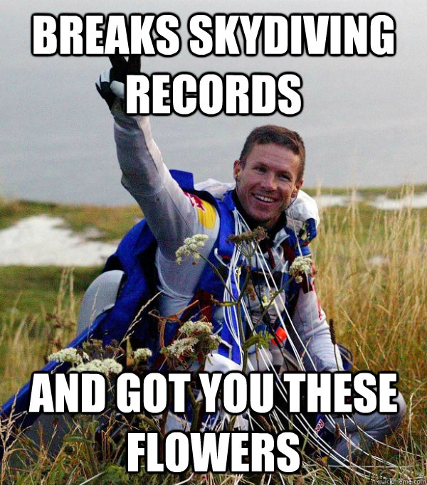 breaks skydiving records and got you these flowers - breaks skydiving records and got you these flowers  Misc