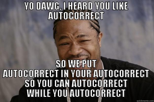 XZIBIT-AUTOCORRECT meme - YO DAWG, I HEARD YOU LIKE AUTOCORRECT SO WE PUT AUTOCORRECT IN YOUR AUTOCORRECT SO YOU CAN AUTOCORRECT WHILE YOU AUTOCORRECT Xzibit meme