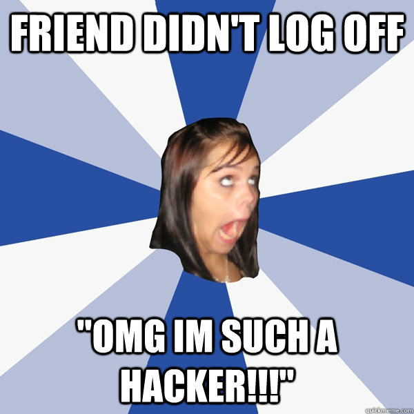 Friend didn't log off 