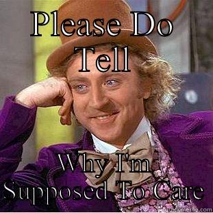 PLEASE DO TELL WHY I'M SUPPOSED TO CARE Condescending Wonka