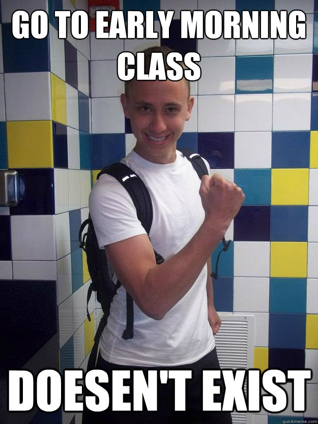 Go to early morning class Doesen't exist - Go to early morning class Doesen't exist  Fortunate Fool.