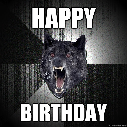 happy Birthday  Insanity Wolf