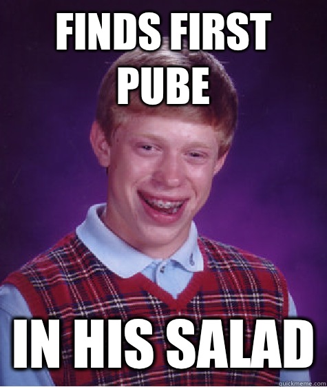 finds first pube in his salad  Bad Luck Brian