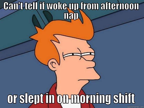 CAN'T TELL IF WOKE UP FROM AFTERNOON NAP OR SLEPT IN ON MORNING SHIFT Futurama Fry