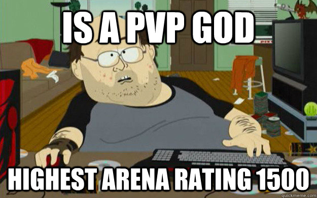 Is a pvp god Highest Arena Rating 1500 - Is a pvp god Highest Arena Rating 1500  Scumbag WOW Player