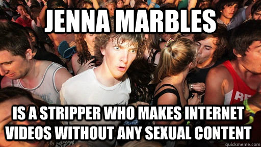 Jenna Marbles is a stripper who makes internet videos without any sexual content - Jenna Marbles is a stripper who makes internet videos without any sexual content  Sudden Clarity Clarence