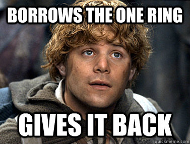 Borrows the one ring gives it back  