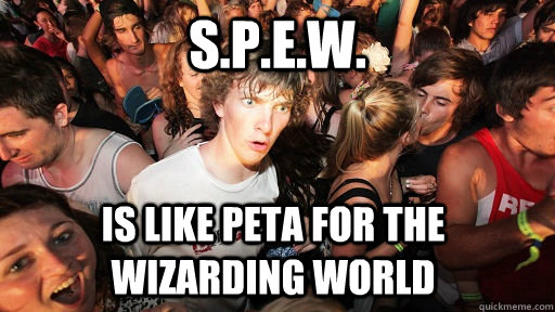 s.p.e.w. Is like Peta for the wizarding world  Sudden Clarity Clarence