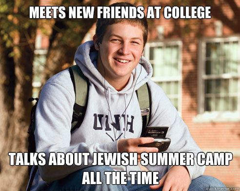 Meets new friends at college Talks about Jewish SUmmer camp all the time  College Freshman