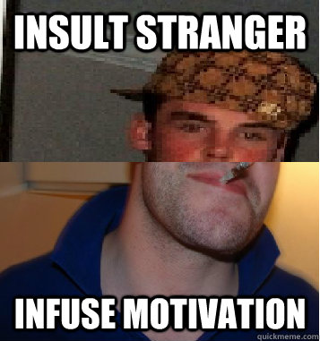 Insult stranger Infuse motivation  Scumbag greg