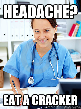 Headache? eat a cracker - Headache? eat a cracker  Bitch School Nurse