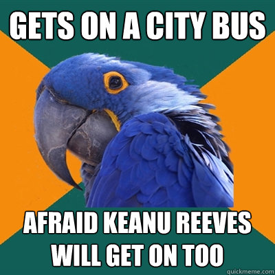 GETS ON A CITY BUS Afraid Keanu Reeves will get on Too  Paranoid Parrot