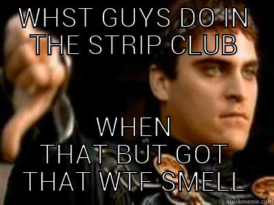 WHST GUYS DO IN THE STRIP CLUB WHEN THAT BUT GOT THAT WTF SMELL Downvoting Roman