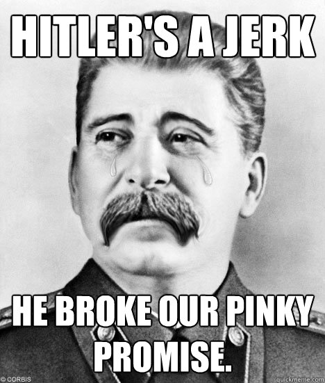 Hitler's a Jerk He broke our pinky promise.  