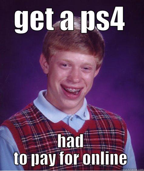 GET A PS4 HAD TO PAY FOR ONLINE Bad Luck Brian