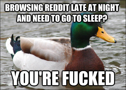 Browsing Reddit late at night and need to go to sleep? You're fucked  Actual Advice Mallard