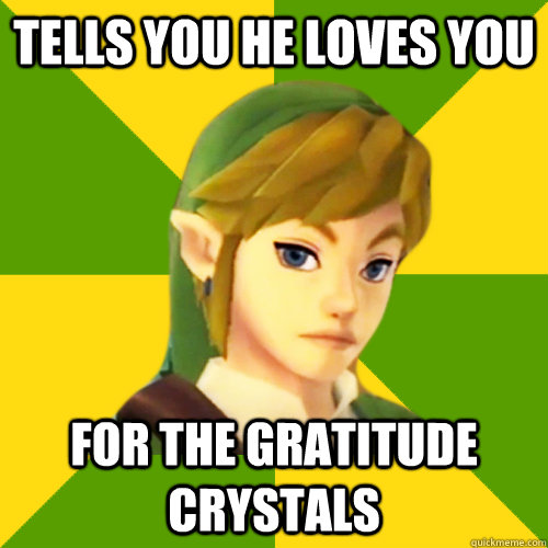 Tells you he loves you for the gratitude crystals  Deadpan Link