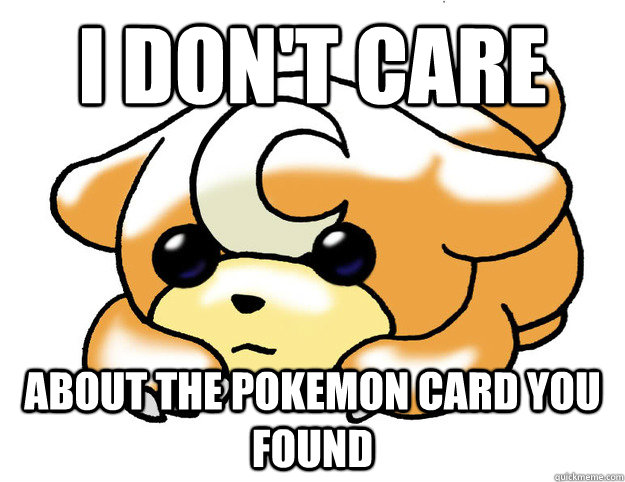 I don't care about the pokemon card you found  Confession Teddiursa