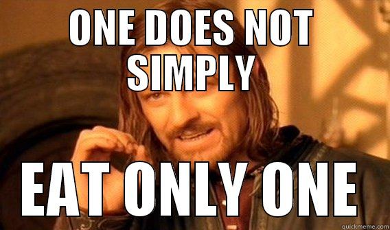 ONE DOES NOT SIMPLY EAT ONLY ONE One Does Not Simply