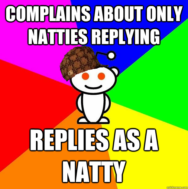 COMPLAINS ABOUT ONLY NATTIES REPLYING REPLIES AS A NATTY  Scumbag Redditor