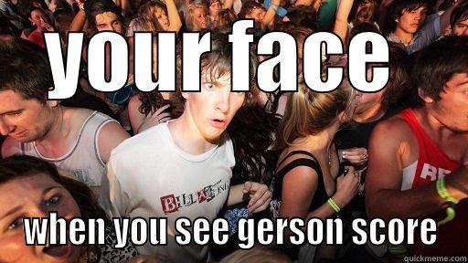 YOUR FACE  WHEN YOU SEE GERSON SCORE Sudden Clarity Clarence