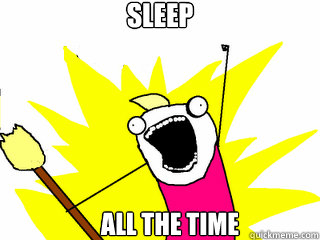 Sleep All the time  All The Things