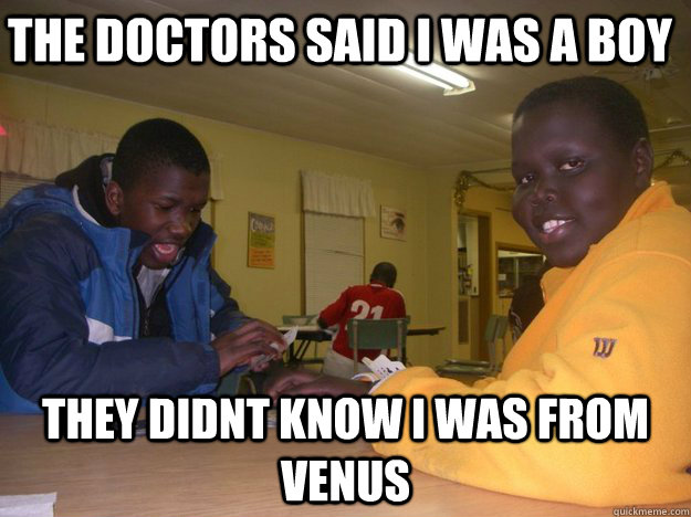 the doctors said i was a boy they didnt know i was from venus  tulu