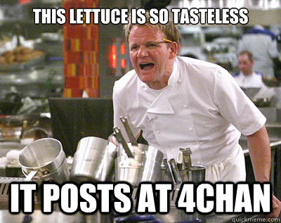 this lettuce is so tasteless it posts at 4chan  Chef Ramsay