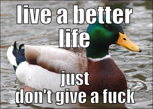 LIVE A BETTER LIFE JUST DON'T GIVE A FUCK Actual Advice Mallard