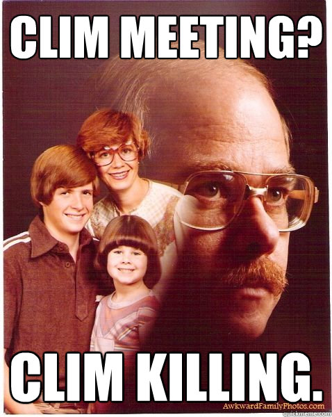 clim meeting? clim killing.  Vengeance Dad