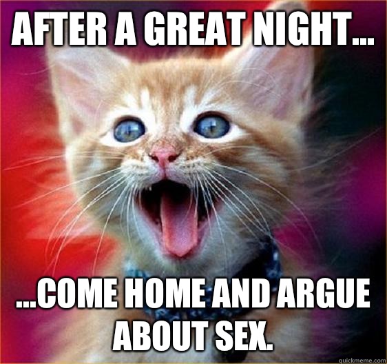 After a great night... ...come home and argue about sex.   