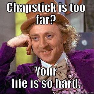 CHAPSTICK IS TOO FAR? YOUR LIFE IS SO HARD. Condescending Wonka