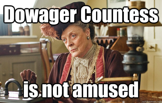 Dowager Countess is not amused  The Dowager Countess
