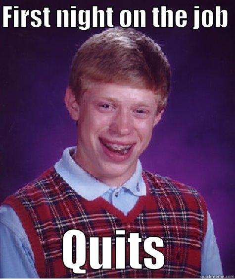 FIRST NIGHT ON THE JOB  QUITS Bad Luck Brian