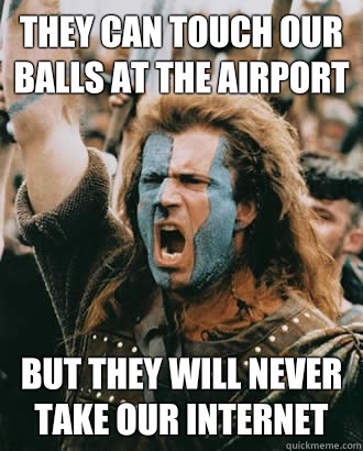 They can touch our balls at the airport but they will never take our internet - They can touch our balls at the airport but they will never take our internet  SOPA Opposer