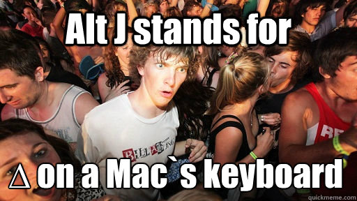 Alt J stands for ∆ on a Mac`s keyboard  Sudden Clarity Clarence