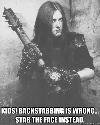 Kids! Backstabbing is wrong... Stab the face instead.  